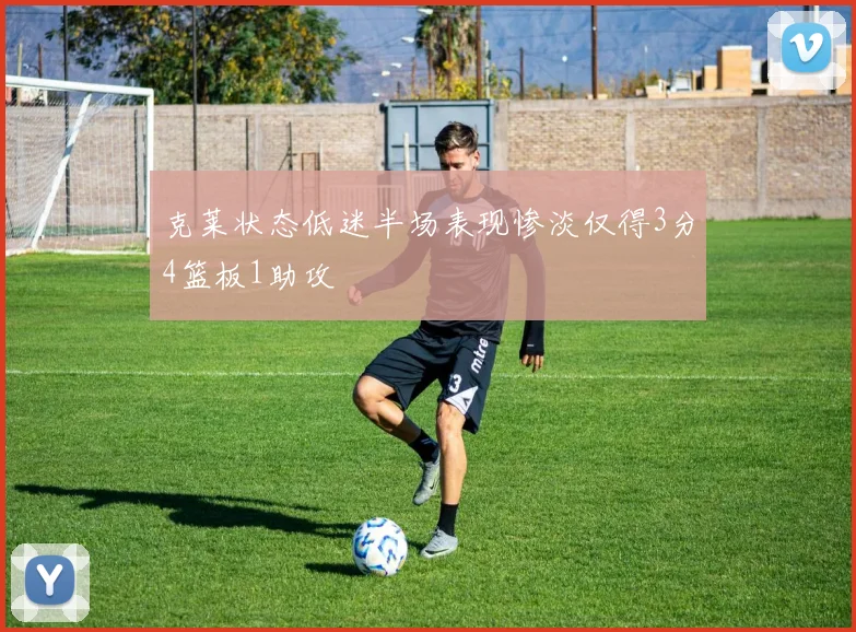 克莱状态低迷半场表现惨淡仅得3分4篮板1助攻