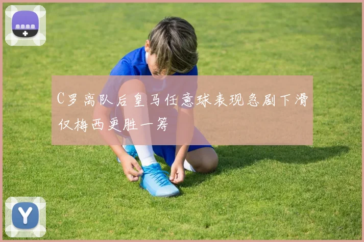 C罗离队后皇马任意球表现急剧下滑仅梅西更胜一筹